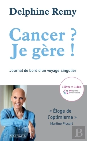 Cancer ? Je Gère ! ; Journal De Bord D'Un Voyage Singulier