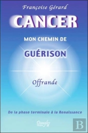 Cancer Mon Chemin De Guerison - De La Phase Terminale A La Renaissance