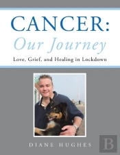 Cancer: Our Journey: Love, Grief, And He
