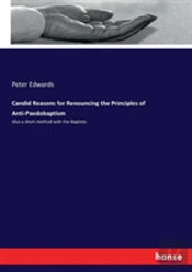 Candid Reasons For Renouncing The Principles Of Anti-Paedobaptism