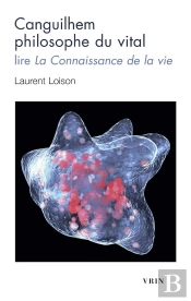 Canguilhem Philosophe Du Vital : Lire La Connaissance De La Vie