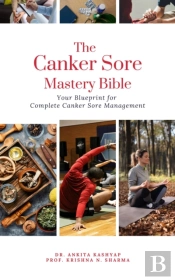 Canker Sore Mastery Bible: Your Blueprint For Complete Canker Sore Management