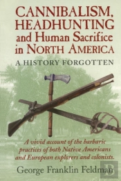Cannibalism, Headhunting  And Human Sacrifice In North America