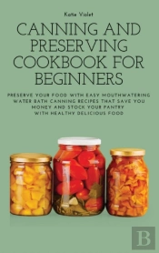 Canning And Preserving Cookbook For Beginners