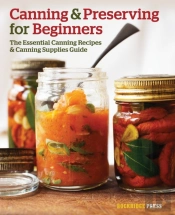 Canning And Preserving For Beginners: The Essential Canning Recipes And Canning Supplies Guide