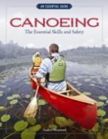 Canoeing The Essential Skills & Safety