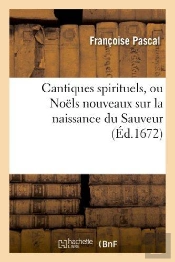 Cantiques Spirituels, Ou Noels Nouveaux Sur La Naissance Du Sauveur