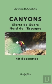 Canyons : Sierra De Guara, Nord De L'Espagne : 40 Descentes