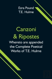Canzoni & Ripostes; Whereto Are Appended The Complete Poetical Works Of T.E. Hulme
