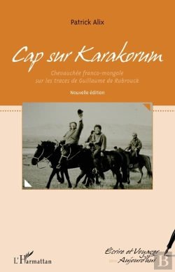Bertrand.pt - Cap Sur Karakorum ; Chevauchée Franco Mongole Sur Les Traces De Guillaume De Rubrouck