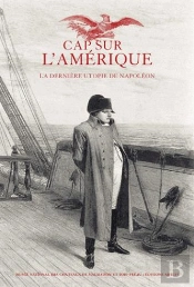 Cap Sur L'Amérique ; La Dernière Utopie De Napoléon