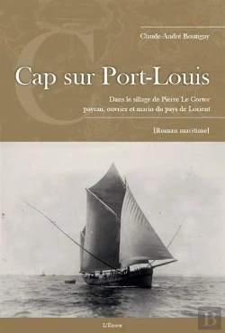 Bertrand.pt - Cap Sur Port-Louis : Dans Le Sillage De Pierre Le Cortec, Paysan, Ouvrier Et Marin Du Pays De Lorient
