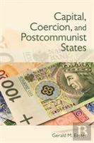 Capital, Coercion, And Postcommunist States