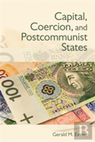 Capital, Coercion, And Postcommunist States