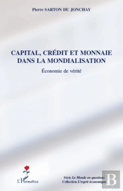 Capital, Crédit Et Monnaie Dans La Mondialisation ; Économie De Vérité