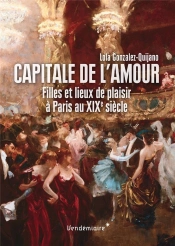 Capitale De L'Amour ; Filles Et Lieux De Plaisir À Paris Au Xixe Siècle