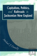 Capitalism, Politics, And Railroads In Jacksonian New England