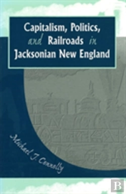 Bertrand.pt - Capitalism, Politics, And Railroads In Jacksonian New England