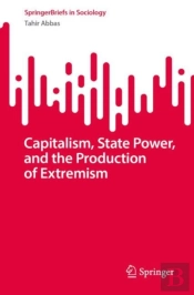 Capitalism, State Power, And The Production Of Extremism