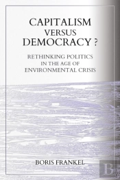 Capitalism Versus Democracy? Rethinking Politics In The Age Of Environmental Crisis