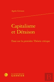 Capitalisme Et Déraison : Essai Sur La Première Théorie Critique