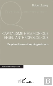 Capitalisme Hégémonique Enjeu Anthropologique ; Esquisse D'Une Anthropologie Du Sens