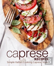 Caprese Recipes: Simple Italian Cooking