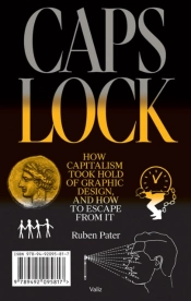 Caps Lock: How Capitalism Took Hold Of Graphic Design, And How To Escape From It