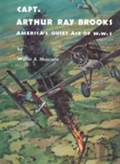 Captain Arthur Ray Brooks: America'S Quiet Ace Of World War I