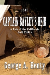 Captain Bayley'S Heir: A Tale Of The California Gold Fields