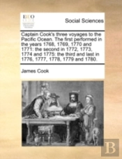 Captain Cook'S Three Voyages To The Pacific Ocean. The First Performed In The Years 1768, 1769, 1770 And 1771: The Second In 1772, 1773, 1774 And 1775