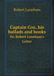 Captain Cox, His Ballads And Books Or, Robert Laneham'S Letter