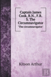 Captain James Cook, R.N., F.R.S. The Circumnavigator