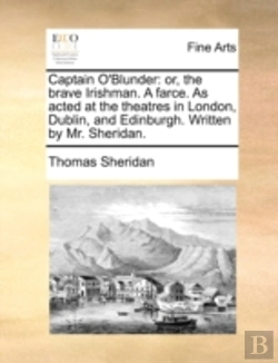 Bertrand.pt - Captain O'Blunder: Or, The Brave Irishman. A Farce. As Acted At The Theatres In London, Dublin, And Edinburgh. Written By Mr. Sheridan.