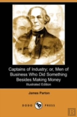 Bertrand.pt - Captains Of Industry; Or, Men Of Business Who Did Something Besides Making Money (Iliustrated Edition) (Dodo Press)