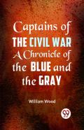 Captains Of The Civil War A Chronicle Of The Blue And The Gray