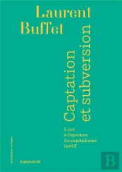 Captation Et Subversion - L'Art A L'Epreuve Du Capitalisme Tardif