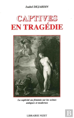 Bertrand.pt - Captives En Tragédie : La Captivité Au Féminin Sur Les Scènes Antiques Et Modernes