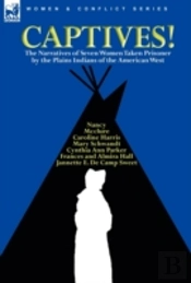 Captives! The Narratives Of Seven Women Taken Prisoner By The Plains Indians Of The American West