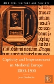 Captivity And Imprisonment In Medieval Europe, 1000-1300