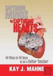 Capturing Minds By Capturing Hearts: 40 Ways In 40 Days To Be A Better Teacher