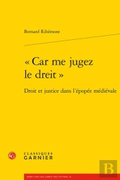 Car Me Jugez Le Dreit  - Droit Et Justice Dans L'Epopee Medievale