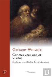 Car Mes Yeux Ont Vu Le Salut ; Étude Sur La Crédibilité Du Christianisme
