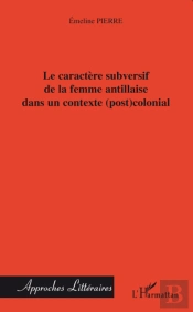 Caractère Subversif De La Femme Antillaise Dans Un Contexte (Post)Colonial