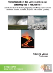 Caractérisation Des Vulnérabilités Aux Catasrophes «Naturelles» ; Contribution À Une Évaluation Géographique Multirisque (Mouvements De Terrain, Séismes, Tsunamis, Éruptions Volcaniques, Cyclones)