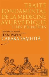 Caraka Samhita, Traité Fondamental De La Médecine Ayurvedique Tome 1 ; Les Principes