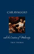 Caravaggio And The Creation Of Modernity