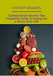 Carbohydrate Secrets The Complete Guide To Eating For A Stress-Free Life