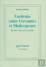 Cardenio Entre Cervantès Et Shakespeare ; Histoire D'Une Pièce Perdue