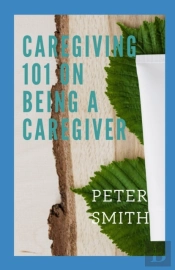 Care Giving 101 On Being A Caregiver